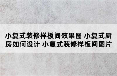 小复式装修样板间效果图 小复式厨房如何设计 小复式装修样板间图片